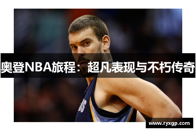 奥登NBA旅程：超凡表现与不朽传奇