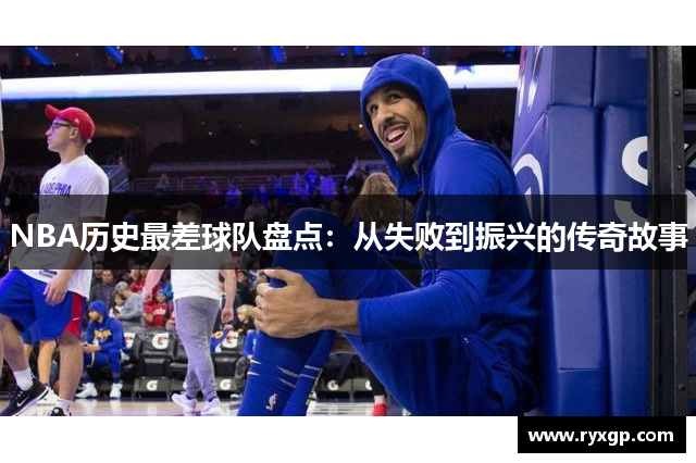 NBA历史最差球队盘点：从失败到振兴的传奇故事