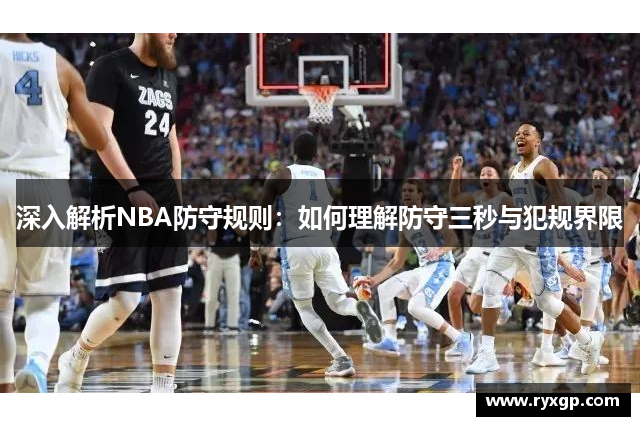 深入解析NBA防守规则：如何理解防守三秒与犯规界限